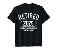 Retired 2025 I Worked MY Whole Life FOR This Shirt Camiseta