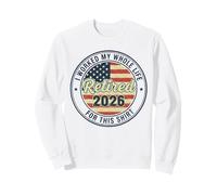 Retired 2026 I Worked My Whole Life For This Shirt Sudadera
