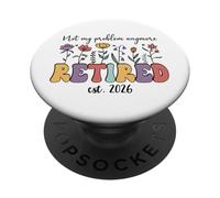 Retired 2026 Im Retired Not My Problem Anymore Retirement 26 PopSockets PopGrip Adhesivo