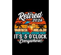 Retired 2026 It's 5 o'clock Everywhere!: 2026 Retirement Journal - Funny Beach Vacation Theme Blank Lined Journal for Women & Men