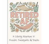 Retired AF Adult Coloring Book: A Coloring Adventure in Freedom. Sweatpants & Snacks. 8.5 x 11 | 25 Coloring Pages | Perfect for Gifts, Travel, Relaxation. (The Adult AF Coloring Book Series)