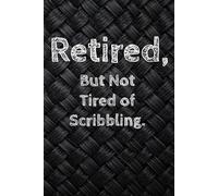 Retired, But Not Tired of Scribbling.: A journal for hobbies, memories, and everyday adventures.