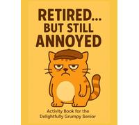 Retired But Still Annoyed: Activity Book for the Delightfully Grumpy Senior