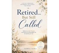 Retired... But Still Called: A 90-day Christian Retirement Devotional For Women. Rediscover God’s Purpose And Embrace The Meaningful Life He Still Has For You (Living Retirement Well)