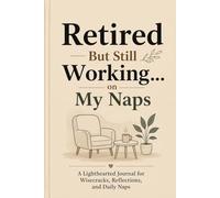 Retired But Still Working on My Naps: A Lighthearted Daily Gratitude Journal for Retirees with Nap Logs and Creative Prompts