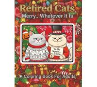 Retired Cats: Merry... Whatever It Is: | A Hilarious Adult Coloring Book of Sarcastic Felines
