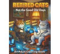 Retired Cats: Not the Good Old Days: | A Hilarious Adult Coloring Book of Sarcastic Felines
