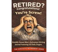 RETIRED? Congratulations! You’re Screwed! Funny Journal for Retiring Man: 125 Pages of Zingers, Lots of Room for To-Do Lists / Writing. Give to Coworker, Friend, Relative. Great Retiree Birthday Gift