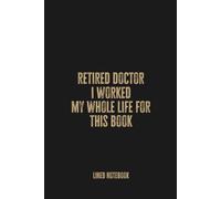 Retired Doctor I Worked My Whole Life For This Book: Funny Blank Lined Notebook Journal for Retired Physicians
