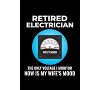 Retired Electrician - The Only Voltage I Monitor Now is My Wife's Mood: Funny Electrician Notebook: Blank Lined Journal for Work Logs & Daily Notes
