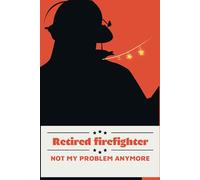 Retired Firefighter Retirement not my problem anymore: US Funny Notebook, Journal 6 x 9, 110 Page Blank Lined Paperback Journal Notebook Gift For Family Friends Paperback