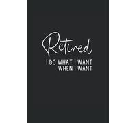 Retired I do what I want when I want: notebook for pensioner gift idea farewell gift pension grandpa