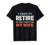 Retired I Tried to Retire Now I Work for My Wife Retirement Camiseta