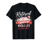 Retired I Worked My Whole Life For This Shirt Floral Bouquet Camiseta
