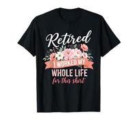 Retired I Worked MY Whole Life FOR This Shirt Retired Floral Camiseta