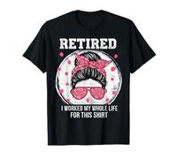 Retired I Worked MY Whole Life FOR This Shirt Women's Messy Camiseta