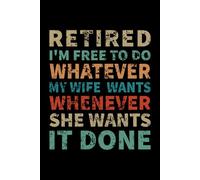 Retired I'm Free To Do Whatever My Wife Wants: 6X9" 110 pages notebook to celebrate retirement party
