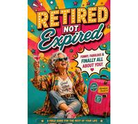 Retired, Not Expired: A Sassy Retirement Handbook for Senior Women on Thriving, Adventuring & Unapologetically Owning Their Next Chapter (Older, Not Over: The Retirement Series)