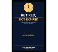 Retired, Not Expired: Hilarious and Honest Confessions About Life After Work