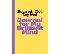 Retired, Not Expired - Journal for My Brilliant Mind: A Lined 120 Pages Notebook for Seniors to Write, Reflect, and Stay Sharp
