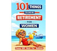 Retired & Thriving: 101 Things to Do in Retirement for Women: A Funny Gift Book for Retirees with Guilt-Free Fun, Meaningful Activities, New ... Chapter (A Joyful Gifts For Adults & Seniors)