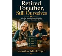 RETIRED TOGETHER, STILL OURSELVES: A 30-Day Reset for Space, Schedules, Money, Chores, and Connection After Work