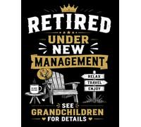 Retired Under New Management Official Retirement Notebook: Funny Retirement Gift Notebook for Coworkers, Friends, Men and Women | Retirement Journal and Keepsake Gift