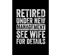 Retired Under New Management See Wife: Funny Gift 6x9 Planner, Journal, Notebook, Composition Book, Diary for Women, Men, Teens, and Children