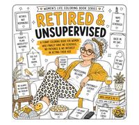 Retired & Unsupervised: A Funny Coloring Book for Retired Women Who Have No Schedule, Love Naps, Ignore Phone Calls & Enjoy Their Freedom (Women’s Life Coloring Book Series)