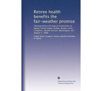 Retiree health benefits the fair-weather promise: Hearing before the Special Committee on Aging, United States Senate, Ninety-ninth Congress, second session, Washington, DC, August 7, 1986