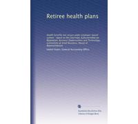 Retiree health plans: Health benefits not secure under employer-based system : report to the Chairman, Subcommittee on Regulation, Business ... on Small Business, House of Representatives