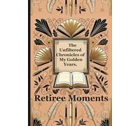 Retiree Moments: The Unfiltered Chronicles of My Golden Years.: Perfect gift for friends ,family, coworkers.Create your Collection of Memories, Musings, and Mishaps.