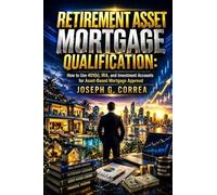 Retirement Asset Mortgage Qualification: How to Use 401(k), IRA, and Investment Accounts for Asset-Based Mortgage Approval: 2 (The Asset-Based Mortgage Mastery)
