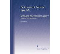 Retirement before age 65: Trends, costs, and national issues : report to the chairman, Select Committee on Aging, House of Representatives