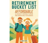 Retirement Bucket List: Affordable & Budget-Friendly Ideas and Adventures for Seniors (Affordable Retirement Guides)