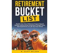 Retirement Bucket List: Reclaim Your Lost Time, Rediscover Purpose, and Build a Life of Meaning on Your Terms