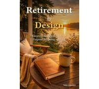 Retirement by Design: Creating an Inspired Life of Purpose, Meaning, and Joy