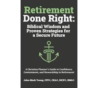 Retirement Done Right: Biblical Wisdom and Proven Strategies for a Secure Future