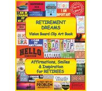 Retirement Dreams | Vision Board Clip Art Book: Affirmations, Smiles & Inspiration For Retirees (Vision Board Clip Art For Empowered Women)