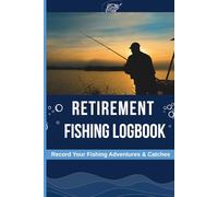 Retirement Fishing Log Book: Designed for Retired Anglers to Record Every Trip-Date, Time, Location & GPS, Partners, Weather, Water Visibility, Moon ... Catch Details (Species, Size & Weight, Time)