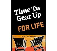 Retirement Gifts for Men Journal “Time To Gear Up for Life”: Goal Settling, Writing Down Ideas, Journaling Blank Lined Notebook for Retirees