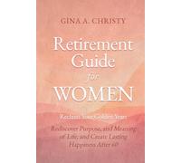 Retirement Guide for Women - Reclaim Your Golden Years: Rediscover Purpose, and Meaning of Life, and Create Lasting Happiness After 60
