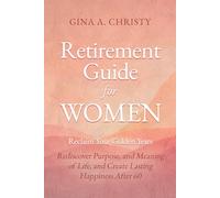 Retirement Guide for Women - Reclaim Your Golden Years: Rediscover Purpose, and Meaning of Life, and Create Lasting Happiness After 60