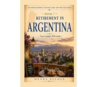Retirement in Argentina: Your Complete 2026 Guide for Americans, Brits & Canadians Who Want More from Their Retirement Years (The Smart Retiree's Country Guide: The New Collection)