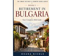Retirement in Bulgaria: Your Complete 2026 Guide: Visas, Cost of Living, Healthcare, Taxes & the Best Places to Live for Expats and Retirees (The Smart Retiree's Country Guide Series)