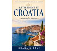 Retirement in Croatia: Your Complete Guide to Residency, Healthcare, Cost of Living, Taxes, and the Best Places to Retire on Croatia's Adriatic Coast ... Retiree's Country Guide: The New Collection)