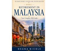 Retirement in Malaysia: Your Complete Guide to Visas, Affordable Living, World-Class Healthcare, and Life in Southeast Asia’s Shining Star (The Smart Retiree's Country Guide: The New Collection)