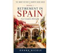 Retirement in Spain: Your Complete 2026 Guide to Visas, Healthcare, Taxes, Housing, Costs and the Best Places to Live Under the Spanish Sun (The Smart Retiree's Country Guide Series)
