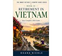 Retirement in Vietnam: Your Complete 2026 Guide For Americans, Brits & Canadians Who Want More from Their Retirement Years (The Smart Retiree's Country Guide Series)