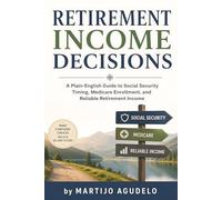 Retirement Income Decisions: A Plain-English Guide to Social Security Timing, Medicare Enrollment, and Reliable Retirement Income